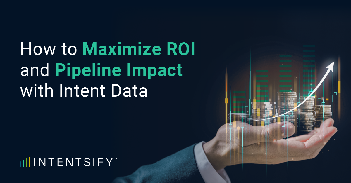How to Maximize ROI and Pipeline Impact with Intent Data