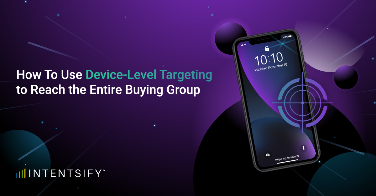 How Device-Level Targeting Empowers B2B Marketers to Reach the Entire Buying Group