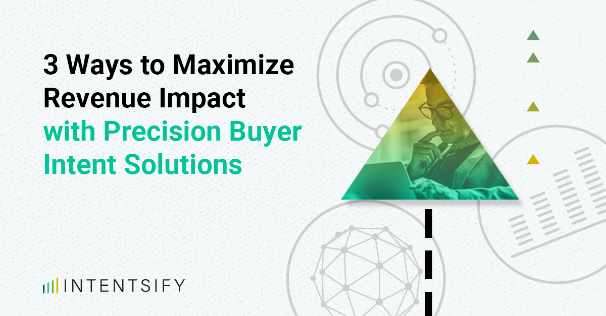 3 Ways to Maximize Revenue Impact with Precision Buyer Intent Solutions