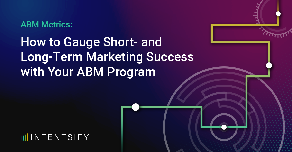 ABM Metrics: How to Gauge Short- and Long-Term Marketing Success with Your ABM Program