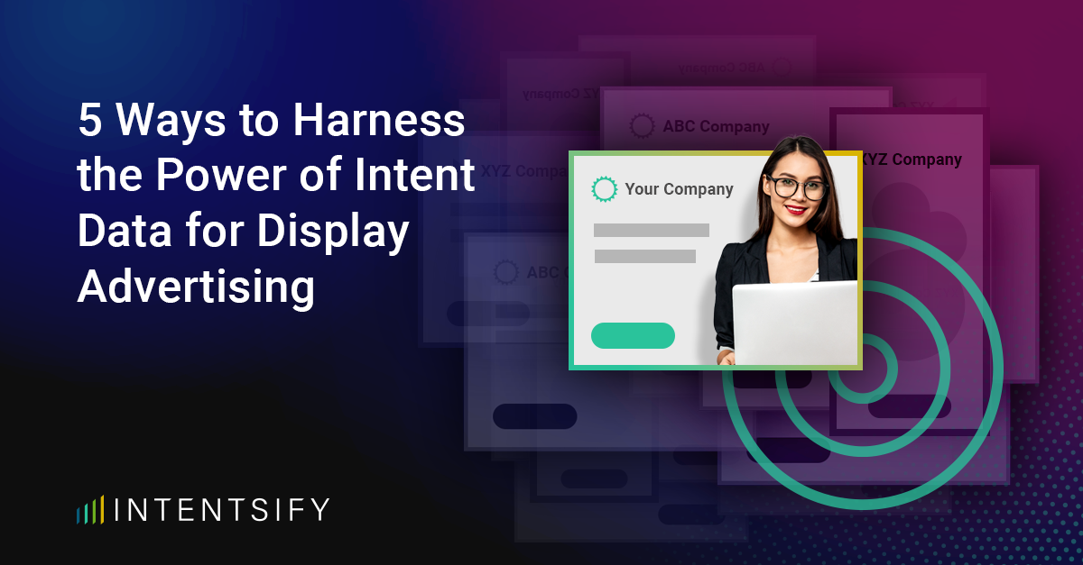 5 Ways to Harness the Power of Intent Data for Display Advertising