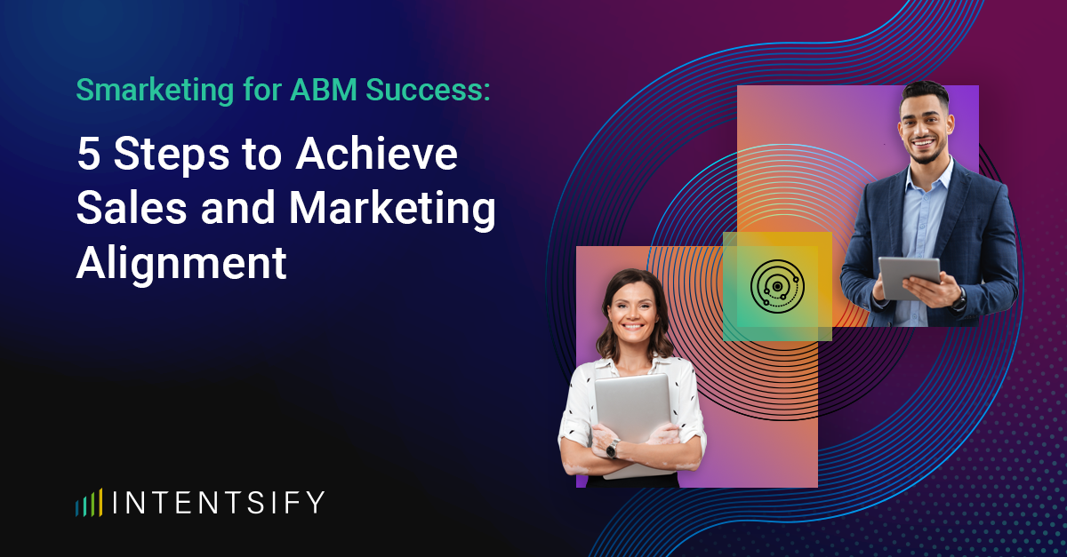 Smarketing for ABM Success: 5 Steps to Achieve Sales and Marketing Alignment