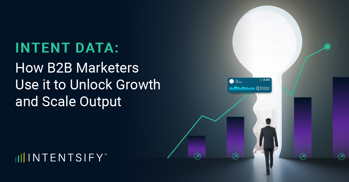 Intent Data: How B2B Marketers Use it to Unlock Growth and Scale Output