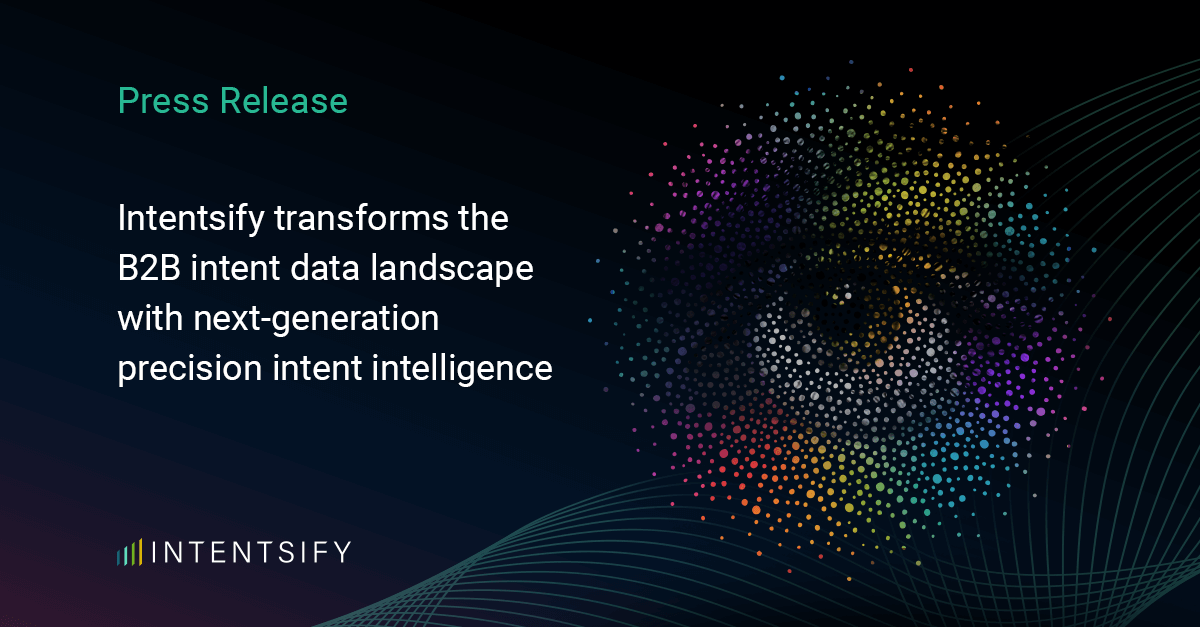 Intentsify Transforms the B2B Intent Data Landscape with Next-Generation Precision Intent Intelligence